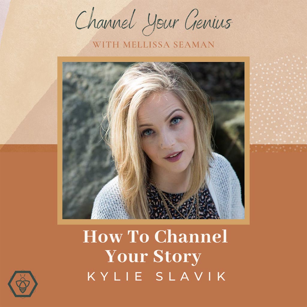 How To Channel Your Story- with Kylie Slavik