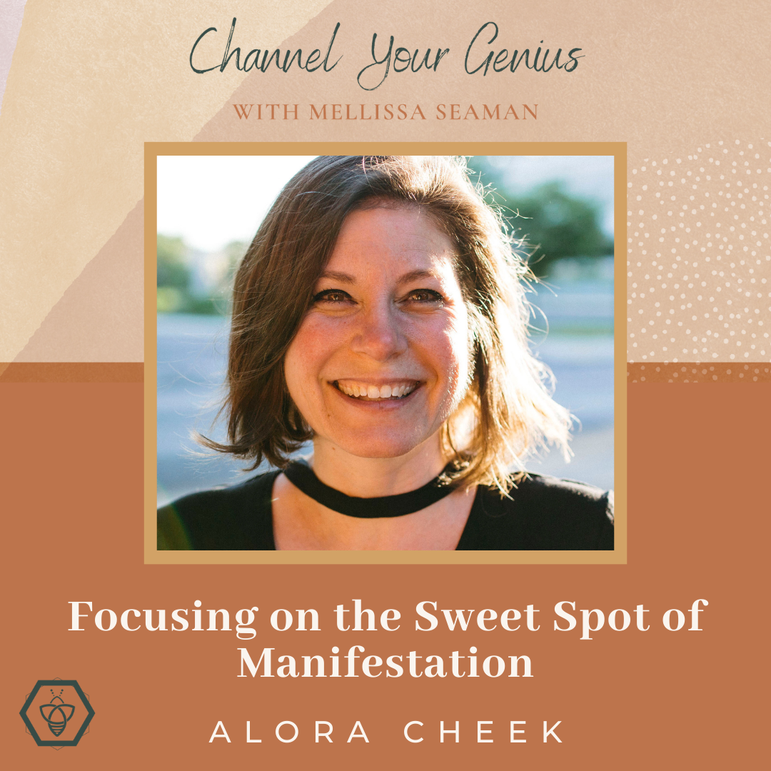 Focusing on the Sweet Spot of Manifestation — with Alora Cheek