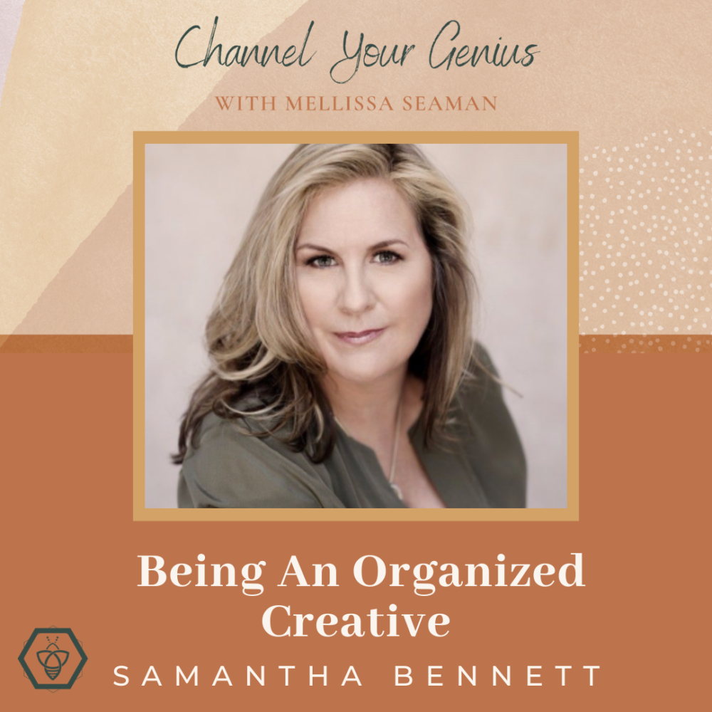 Being An Organized Creative - with Samantha Bennett - Channel Your Genius