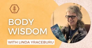 Body Wisdom with Linda Yraceburu