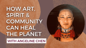 How Art, Spirit & Community Can Heal the Planet