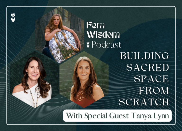 Promotional graphic for the FemWisdom Podcast episode "Building Sacred Space From Scratch" featuring host Mellissa Seaman, co-host Ma, and special guest Tanya Lynn.