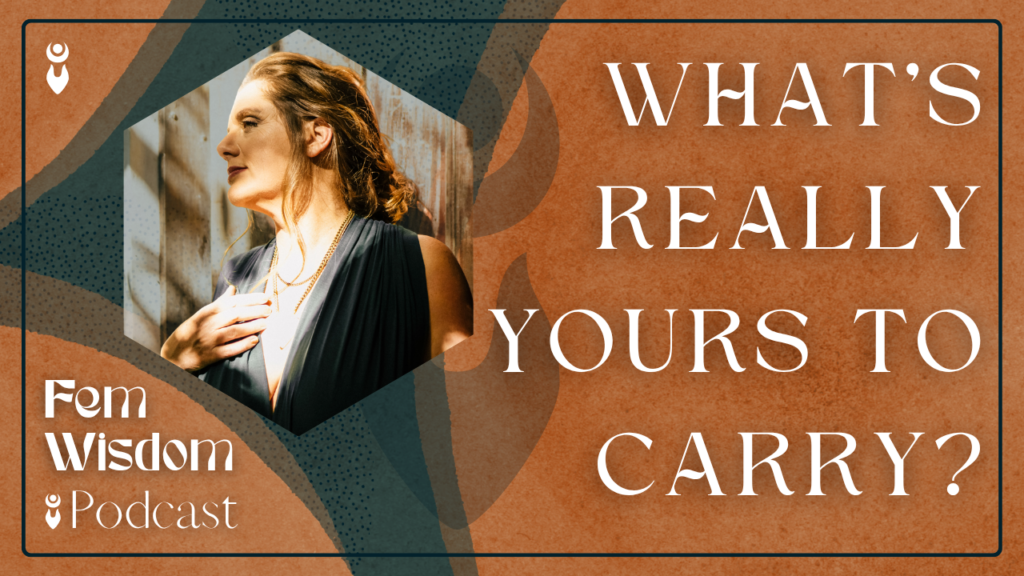 Mellissa Seaman on the Fem Wisdom Podcast for the episode “What’s Really Yours to Carry?”