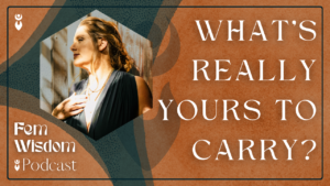 Mellissa Seaman on the Fem Wisdom Podcast for the episode “What’s Really Yours to Carry?”